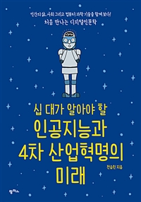 십 대가 알아야 할 인공지능과 4차 산업혁명의 미래 - 인간의 삶, 사회 그리고 컴퓨터 과학 기술을 함께 보다! 처음 만나는 디지털인문학 (커버이미지)